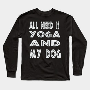 All I Need Is Yoga And My Dog Long Sleeve T-Shirt